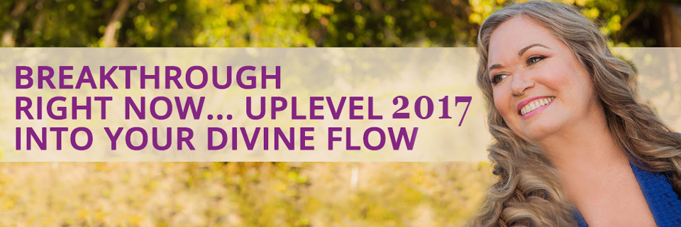 BREAKTHROUGH RIGHT NOW... UPLEVEL INTO YOUR DIVINE FLOW